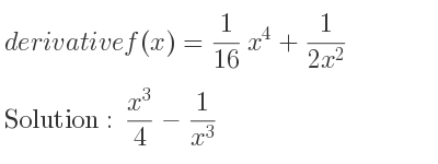 The derivative of f(x)= 1/16 x^4+1/(2x^2) is (x^3)/4-1/(x^3)